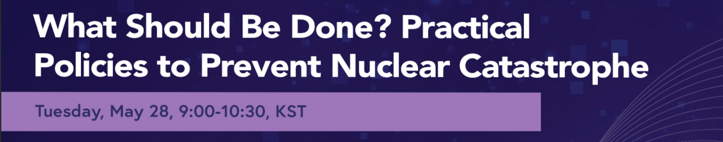 [Report Launch] What Should Be Done? Practical Policies to Prevent Nuclear Catastrophe | May 28, 2024 from 9:00am to 10:30am KST.